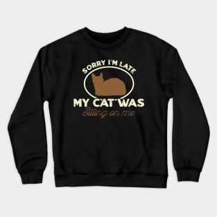 Sorry I'm late my cat was sitting on me Crewneck Sweatshirt